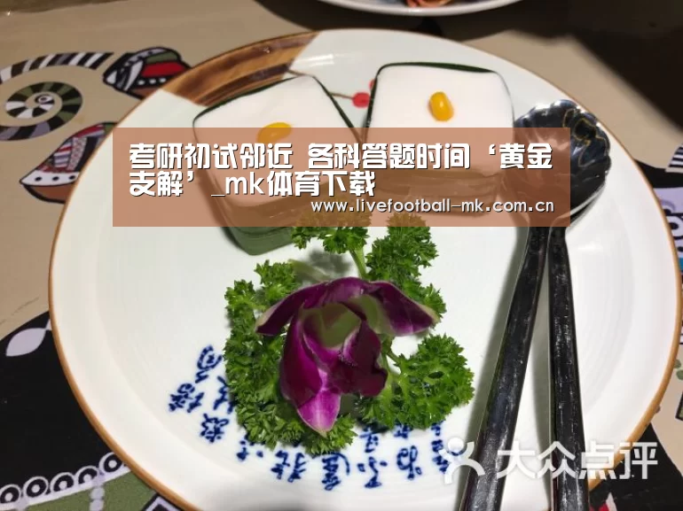 
考研初试邻近 各科答题时间‘黄金支解’_mk体育下载
